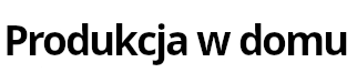 Produkcja w domu